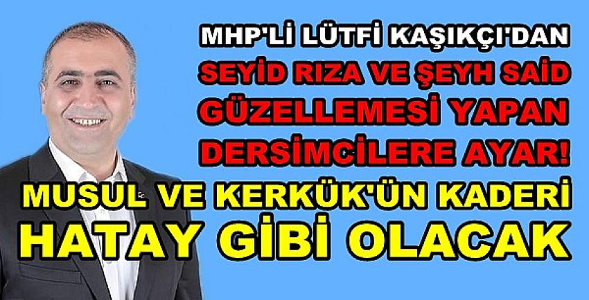 MHP'li Lütfi Kaşıkçı'dan Dersimcilere Tokat Gibi Cevap 