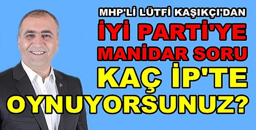 MHP'li Kaçıkçı'dan İyi Parti'ye: Kaç İP'te Oynuyorsunuz?  