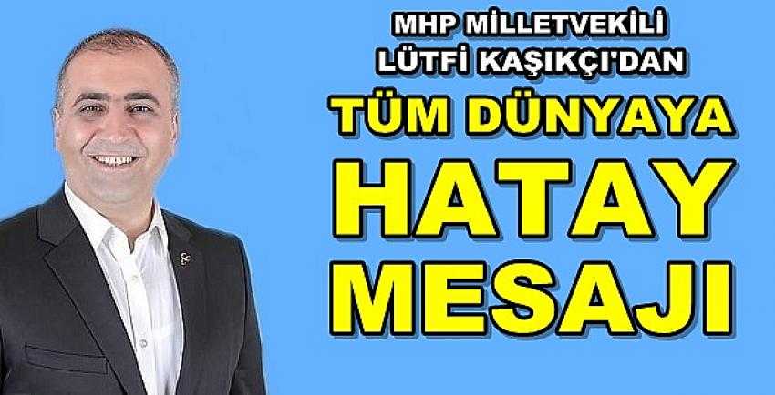 MHP'li Kaşıkçı'dan Tüm Dünyaya Hatay Mesajı  