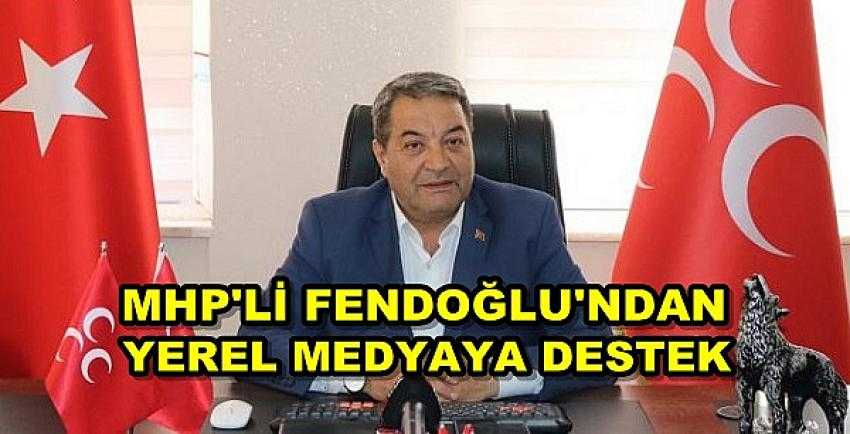 MHP'li Fendoğlu'ndan Yerel Medyaya Destek