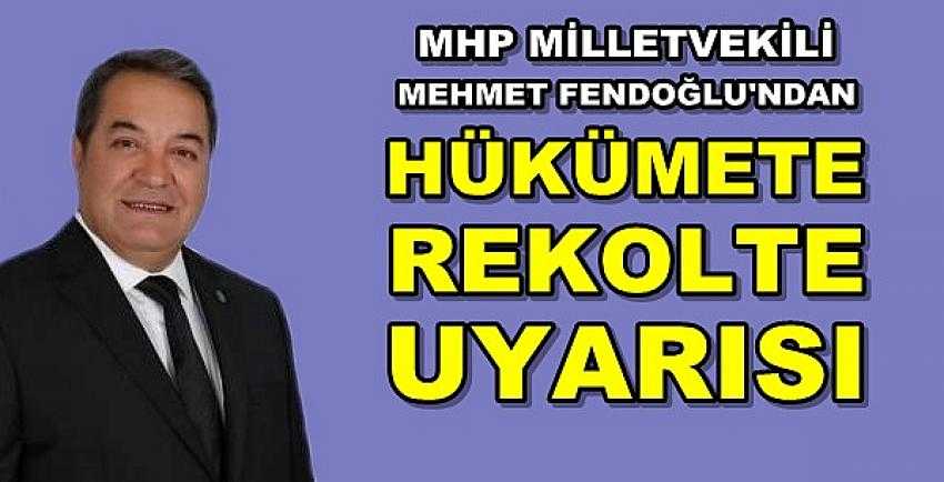 MHP'li Fendoğlu'ndan Hükümete Rekolte Uyarısı 