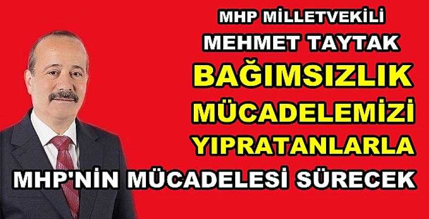 MHP'li Mehmet Taytak: Onlarla Mücadelemiz Sürecek