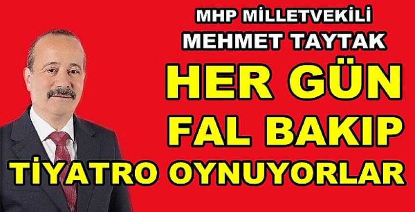 MHP'li Taytak: Her Gün Fal Bakıp Tiyatro Oynuyorlar   