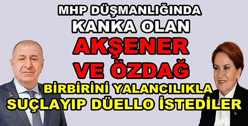 MHP Düşmanı Akşener ve Özdağ Birbirine Düştü  