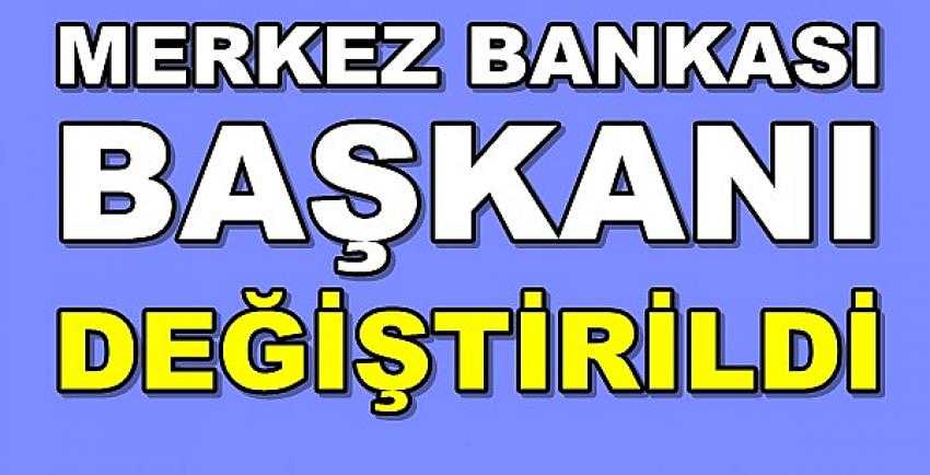 Türkiye Cumhuriyeti Merkez Bankası Başkanı Değiştirildi  