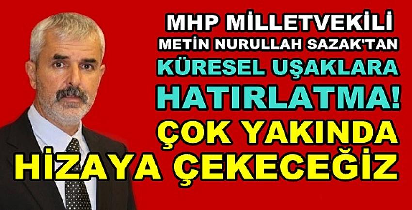 MHP'li Sazak: Kirli Ellerin Sahiplerini Hizaya Çekeceğiz  