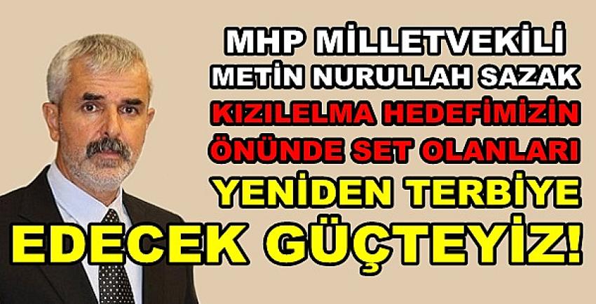MHP'li Sazak: Türk Düşmanlarını Terbiye Edecek Güçteyiz  