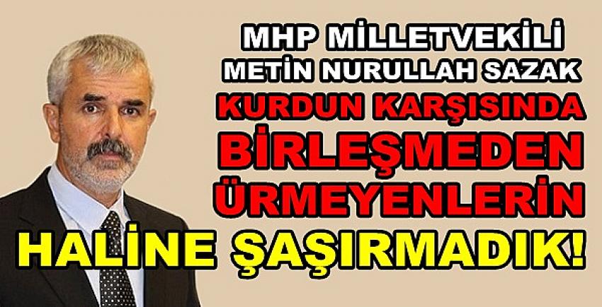 MHP'li Sazak: Kurdun Karşısına Ancak Birleşip Çıkıyorlar  