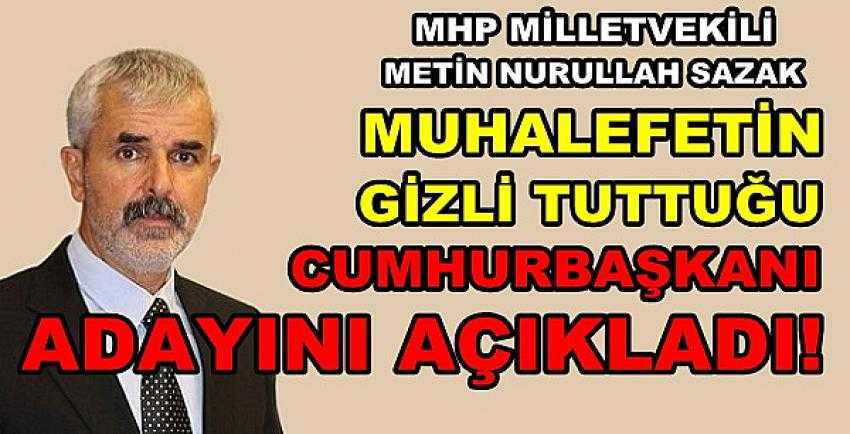 MHP'li Sazak Muhalefetin Cumhurbaşkanı Adayını Açıkladı   
