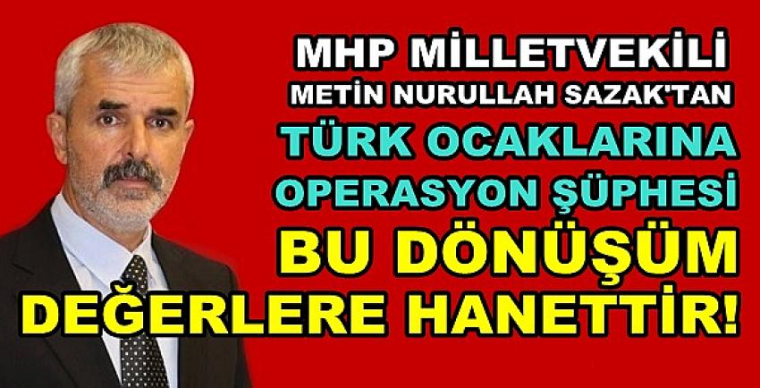 MHP'li Sazak'tan Türk Ocaklarındaki Dönüşüme Teşhis  