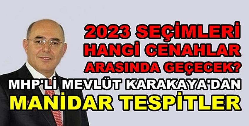 MHP'li Karakaya'dan 2023 Seçimine Yönelik Tespitler  