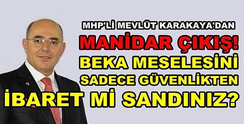 MHP'li Karakaya: Beka Meselesi Güvenlikten İbaret Değil