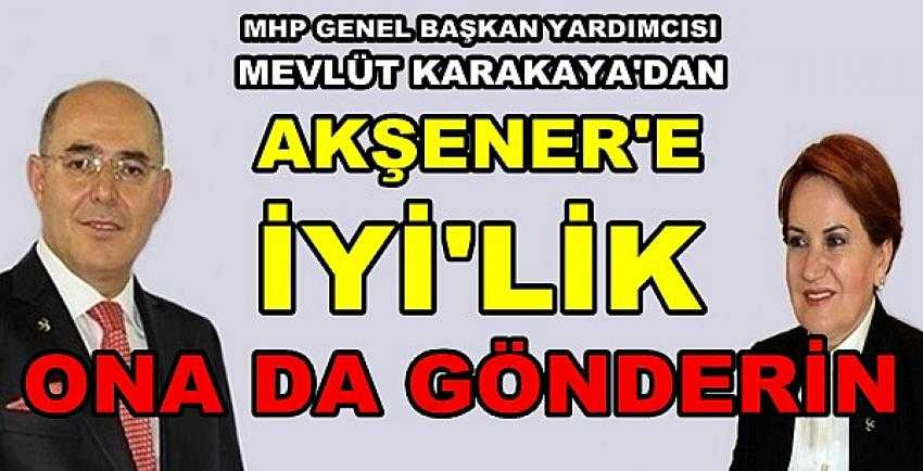 MHP'li Mevlüt Karakaya'dan Akşener'e Müthiş İYİ'lik