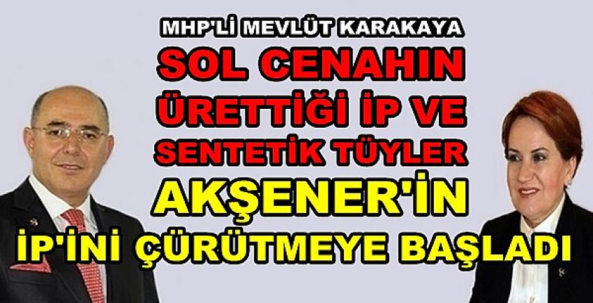 MHP'li Karakaya'dan Akşener ve İP Hakkında Açıklama  