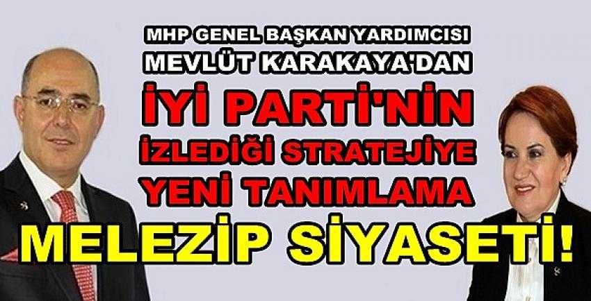 MHP'li Karakaya'dan İyi Parti Stratejisine Tanımlama  