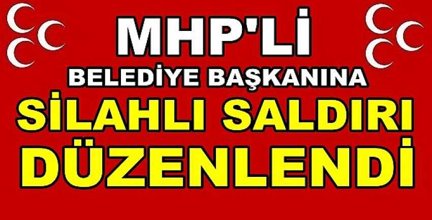 MHP'li Belediye Başkanına Silahlı Saldırı Yapıldı