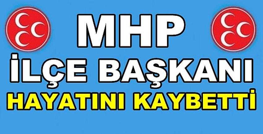 MHP İlçe Başkanı Hayatını Kaybetti