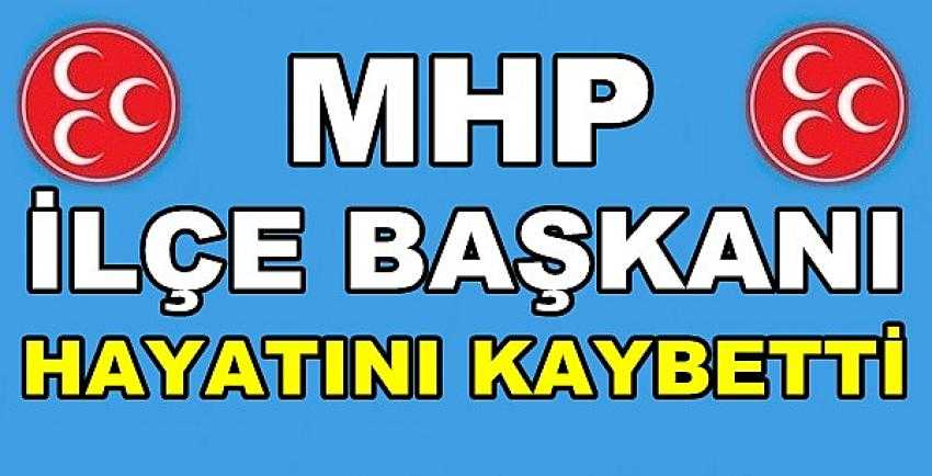 MHP İlçe Başkanı Hayatını Kaybetti  