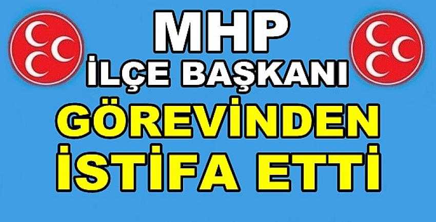 MHP İlçe Başkanı Görevinden İstifa Ettiğini Açıkladı 