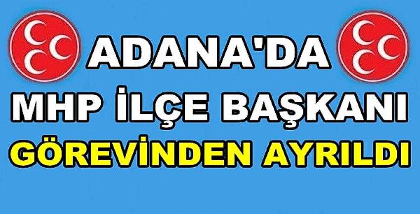 Adana'da MHP İlçe Başkanı Görevinden Ayrıldı      