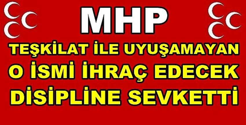 MHP Teşkilat ile Uyuşamayan O İsmi Disipline Sevketti  
