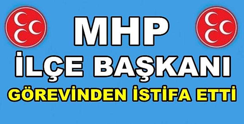 MHP İlçe Başkanı Görevinden İstifa Ettiğini Açıkladı          