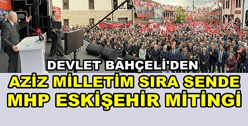 Bahçeli'den Aziz Milletim Sıra Sende Eskişehir Mitingi  