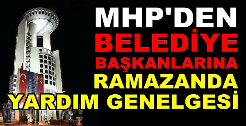 MHP'den Belediye Başkanlarına Ramazan Genelgesi  