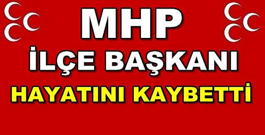 Milliyetçi Hareket Partisi İlçe Başkanı Hayatını Kaybetti    