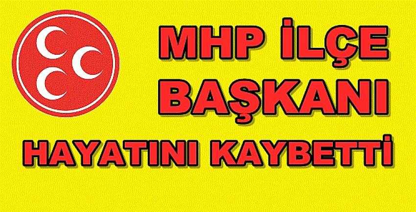 MHP İlçe Başkanı Hastanede Hayatını Kaybetti