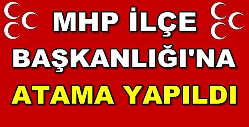 MHP İlçe Başkanlığı'na Yeni Atama Yapıldı