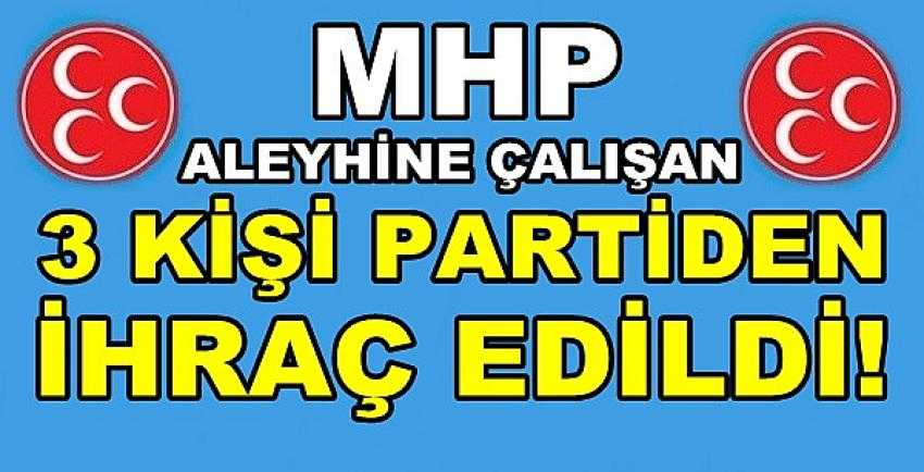 MHP Aleyhine Çalışan Üç Kişi Partiden İhraç Edildi  