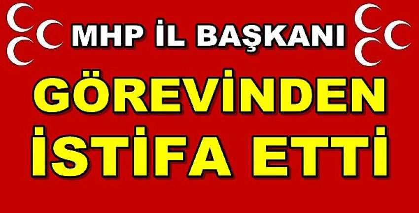 MHP İl Başkanı Görevinden Ayrıldığını Açıkladı