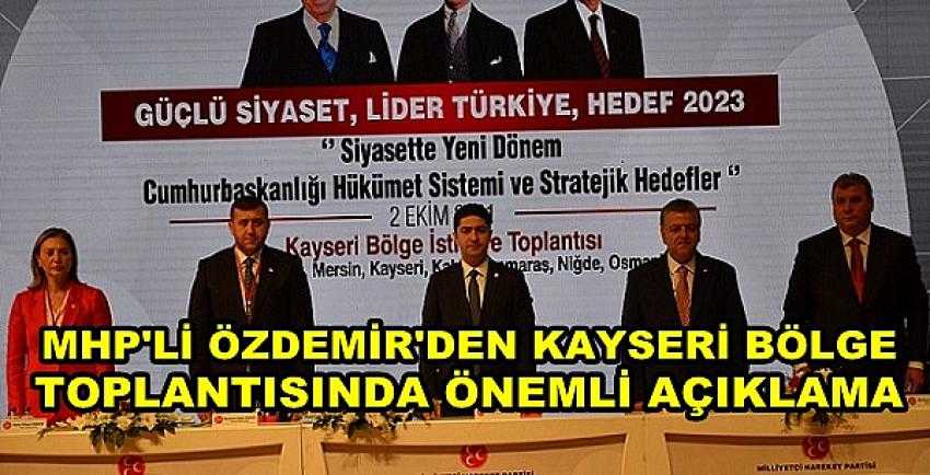 MHP'li Özdemir'den Kayseri Bölge Toplantısında Açıklama   