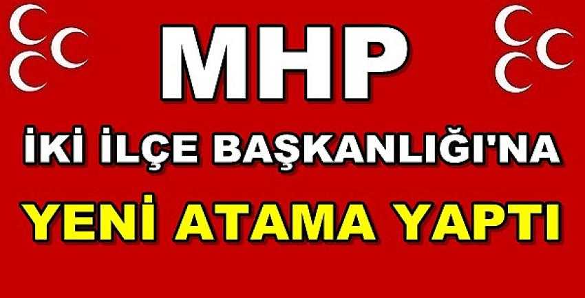MHP İki İlçe Başkanlığı'na Daha Atama Yaptı