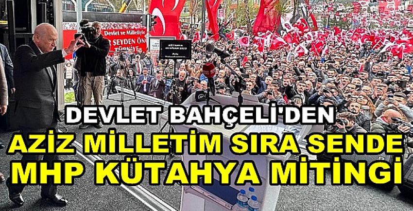 Bahçeli'den Aziz Milletim Sıra Sende Kütahya Mitingi  