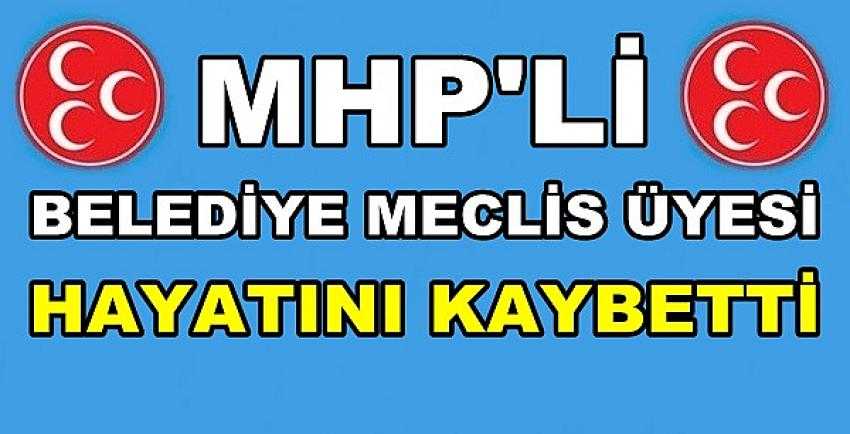 MHP'li Belediye Meclis Üyesi Hayatını Kaybetti 
