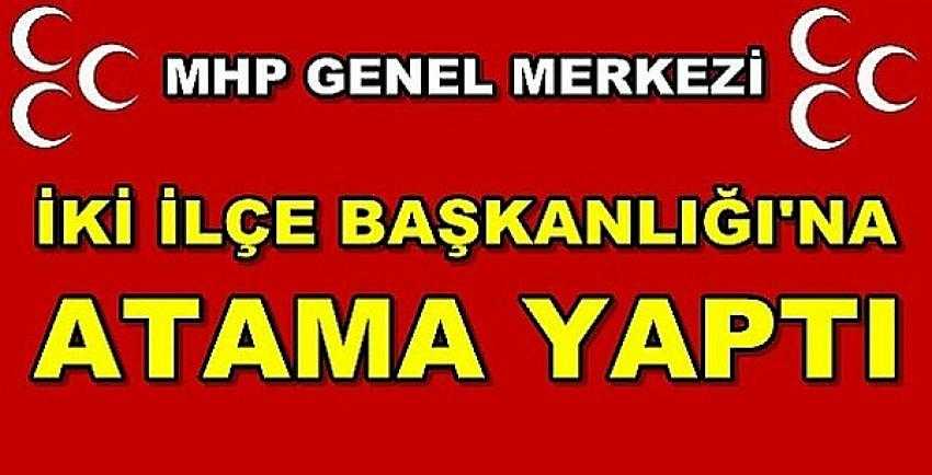 MHP İki İlçe Başkanlığı'na Yeni Atama Yaptı