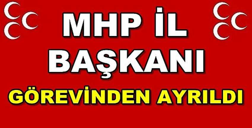 MHP İl Başkanı Görevinden Ayrıldığını Açıkladı  