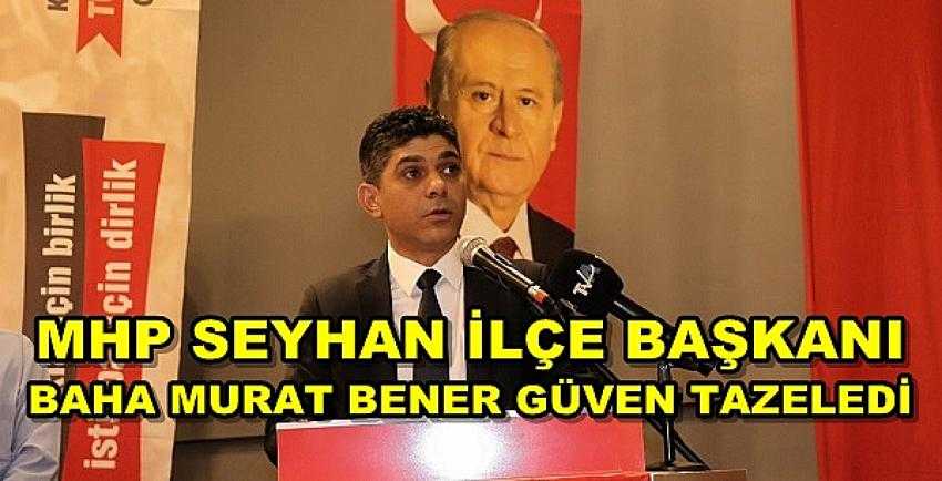 MHP Seyhan İlçe Başkanı Baha Murat Bener Güven Tazeledi   