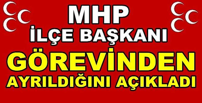 MHP İlçe Başkanı Görevinden Ayrıldığını Duyurdu