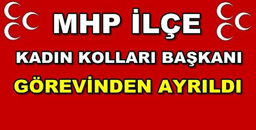 MHP Kadın Kolları İlçe Başkanı Görevinden Ayrıldı