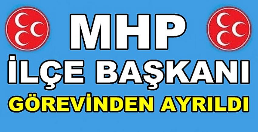 MHP İlçe Başkanı Görevinden Ayrıldığını Açıkladı        