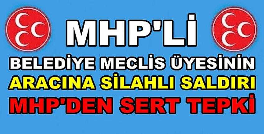 MHP'li Belediye Meclis Üyesinin Aracına Silahlı Saldırı  