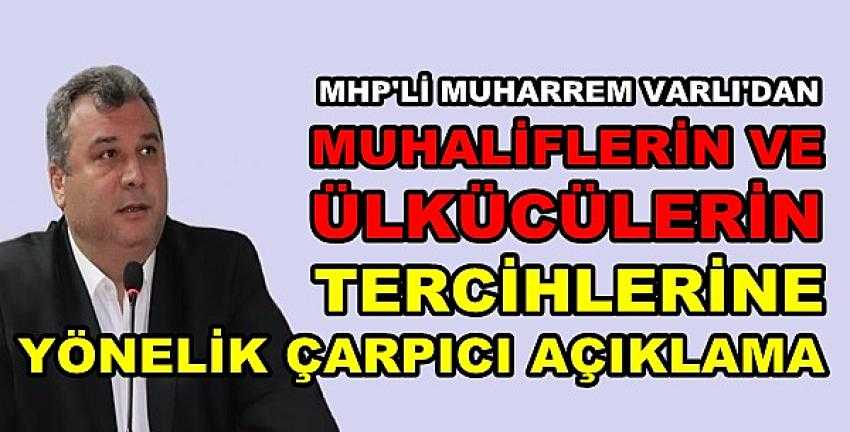 MHP'li Varlı'dan Ülkücülerin ve Muhaliflerin Tercihi