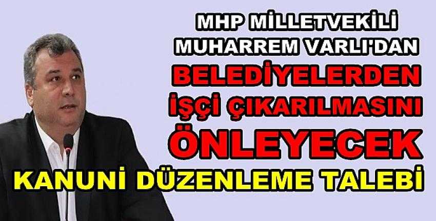 MHP'li Varlı'dan İşçi Çıkarılmasını Önleyecek Yasa Talebi