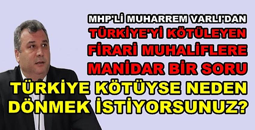 MHP'li Varlı'dan Türkiye'yi Kötüleyen Muhaliflere Soru 