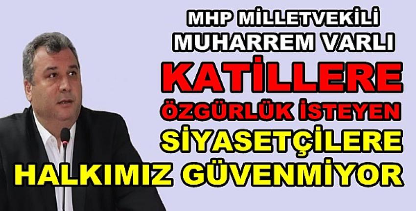 MHP'li Varlı: Halkımız Muhalif Zihniyete Güvenmiyor  