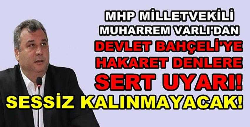 MHP'li Varlı'dan Bahçeli'ye Hakaret Edenlere Uyarı   