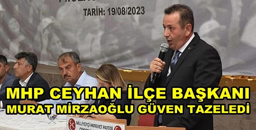 MHP Ceyhan İlçe Başkanı Murat Mirzaoğlu Güven Tazeledi 